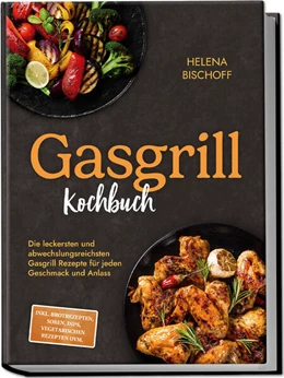 Abbildung von Bischoff | Gasgrill Kochbuch: Die leckersten und abwechslungsreichsten Gasgrill Rezepte für jeden Geschmack und Anlass - inkl. Brotrezepten, Soßen, Dips, vegetarischen Rezepten uvm. | 1. Auflage | 2025 | beck-shop.de