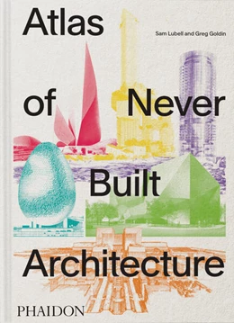 Abbildung von Lubell / Goldin | Atlas of Never Built Architecture | 1. Auflage | 2026 | beck-shop.de