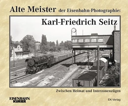 Abbildung von Seitz | Alte Meister der Eisenbahn-Photographie: Karl-Friedrich Seitz | 1. Auflage | 2026 | beck-shop.de