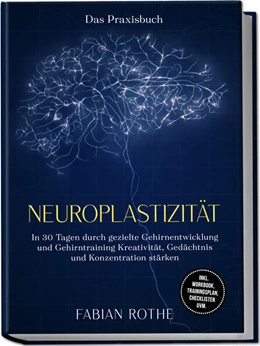 Abbildung von Rothe | Neuroplastizität - Das Praxisbuch: In 30 Tagen durch gezielte Gehirnentwicklung und Gehirntraining Kreativität, Gedächtnis und Konzentration stärken - inkl. Workbook, Trainingsplan, Checklisten uvm. | 1. Auflage | 2025 | beck-shop.de