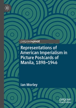 Abbildung von Morley | Representations of American Imperialism in Picture Postcards of Manila, 1898-1946 | 1. Auflage | 2025 | beck-shop.de