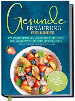 Abbildung von Rehnsberg | Gesunde Ernährung für Kinder: Das Kochbuch mit den leckersten, stressfreien Lieblingsrezepten, die jedem Kind schmecken - für eine optimale Ernährung im Alltag - inkl. Frühstück, Pausensnacks uvm. | 1. Auflage | 2025 | beck-shop.de