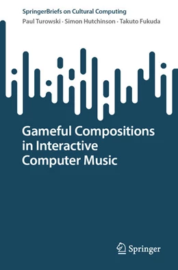 Abbildung von Turowski / Hutchinson | Gameful Compositions in Interactive Computer Music | 1. Auflage | 2026 | beck-shop.de