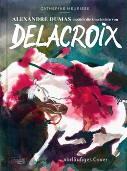 Abbildung von Meurisse / Dumas | Alexandre Dumas erzählt die Geschichte von Delacroix | 1. Auflage | 2026 | beck-shop.de
