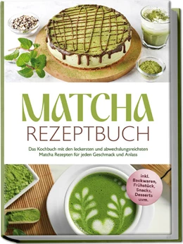 Abbildung von Dellinger | Matcha Rezeptbuch: Das Kochbuch mit den leckersten und abwechslungsreichsten Matcha Rezepten für jeden Geschmack und Anlass - inkl. Backwaren, Frühstück, Snacks, Desserts uvm. | 1. Auflage | 2025 | beck-shop.de