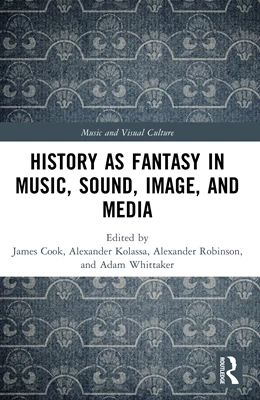 Abbildung von Cook / Kolassa | History as Fantasy in Music, Sound, Image, and Media | 1. Auflage | 2025 | beck-shop.de
