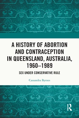 Abbildung von Byrnes | A History of Abortion and Contraception in Queensland, Australia, 1960-1989 | 1. Auflage | 2025 | beck-shop.de