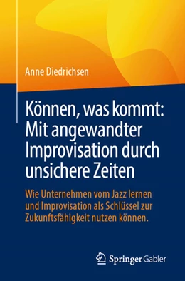 Abbildung von Diedrichsen | Können, was kommt: Mit angewandter Improvisation durch unsichere Zeiten | 1. Auflage | 2025 | beck-shop.de