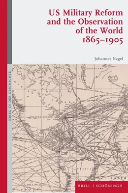 Abbildung von Nagel | U.S. Military Reform and the Observation of the World, 1865–1905 | 1. Auflage | 2026 | beck-shop.de