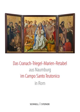 Abbildung von Das Cranach-Triegel-Marien-Retabel aus Naumburg im Campo Santo Teutonico in Rom | 1. Auflage | 2025 | beck-shop.de