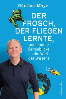 Abbildung von Mayr | Der Frosch, der fliegen lernte, und andere Seitenblicke in die Welt des Wissens | 1. Auflage | 2025 | beck-shop.de