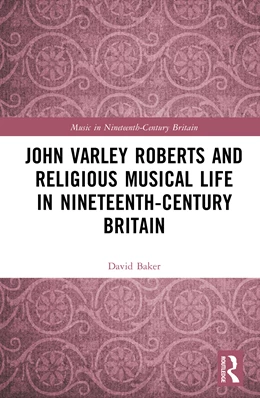Abbildung von Baker | John Varley Roberts and Religious Musical Life in Nineteenth-Century Britain | 1. Auflage | 2026 | beck-shop.de
