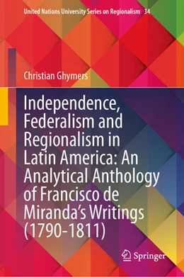 Abbildung von Ghymers | Independence, Federalism and Regionalism in Latin America: An Analytical Anthology of Francisco de Miranda's Writings (1790-1811) | 1. Auflage | 2025 | beck-shop.de