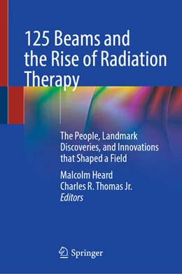 Abbildung von Heard / Thomas Jr. | 125 Beams and the Rise of Radiation Therapy | 1. Auflage | 2025 | beck-shop.de