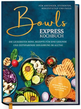 Abbildung von Nannenga | Bowls Express Kochbuch für Anfänger, Studenten, Berufstätige & Faule: Die leckersten Bowl Rezepte für eine gesunde und zeitsparende Ernährung im Alltag - inkl. Morning Bowls, Salad Bowls, Dips uvm. | 1. Auflage | 2026 | beck-shop.de