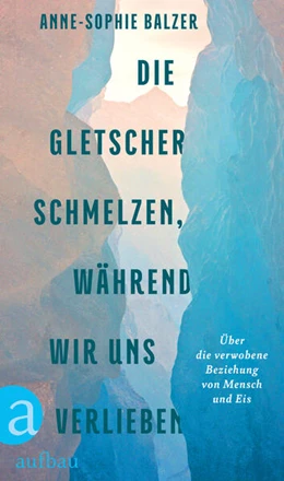 Abbildung von Balzer | Die Gletscher schmelzen, während wir uns verlieben | 1. Auflage | 2026 | beck-shop.de