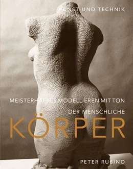 Abbildung von Rubino | Meisterhaftes Modellieren mit Ton - der menschliche Körper | 1. Auflage | 2020 | beck-shop.de