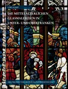 Cover Corpus Vitrearum Medii Aevi Deutschland / Die mittelalterlichen Glasmalereien in Unter- und Oberfranken