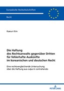 Cover Die Haftung des Rechtsanwalts gegenüber Dritten für fehlerhafte Auskünfte im koreanischen und deutschen Recht