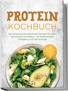 Cover Protein Kochbuch: Die leckersten proteinreichen Rezepte für jeden Geschmack und Anlass - für Muskelaufbau, Fettabbau und mehr Energie - inkl. Frühstück, Meal Prep, Snacks, Soßen & Desserts uvm.