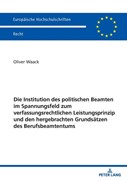 Cover Die Institution des politischen Beamten im Spannungsfeld zum verfassungsrechtlichen Leistungsprinzip und den hergebrachten Grundsätzen des Berufsbeamtentums