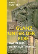 Cover Glanz unter der Elbe. Hamburgs Alter Elbtunnel.