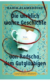 Cover: Alameddine, Rabih, Die wirklich wahre Geschichte von Radscha, dem Gutgläubigen (und seiner Mutter)