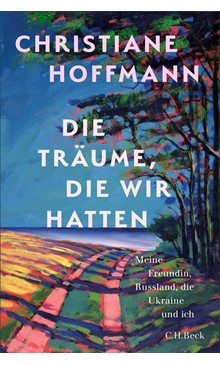 Cover: Die Träume, die wir hattenCover: Christiane Hoffmann, Die Träume, die wir hatten