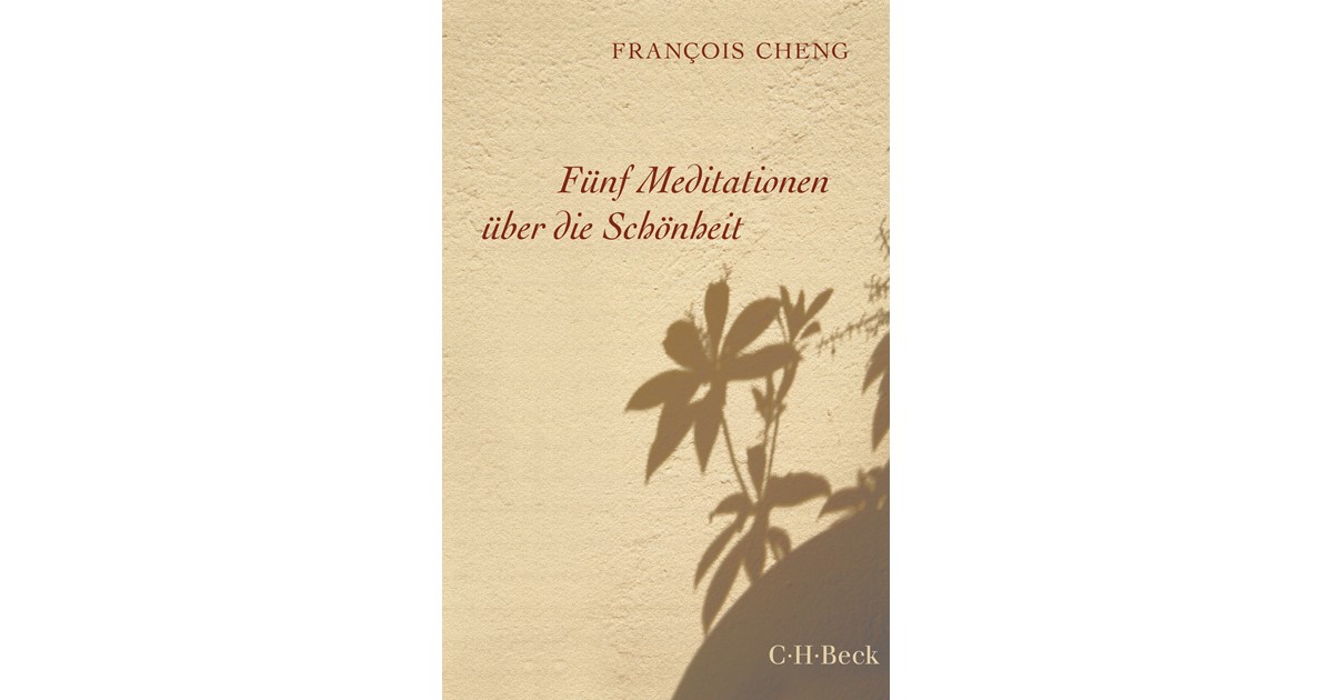 über die Schönheit und über den .... Fünf Meditationen über die Schönheit | Cheng, Francois