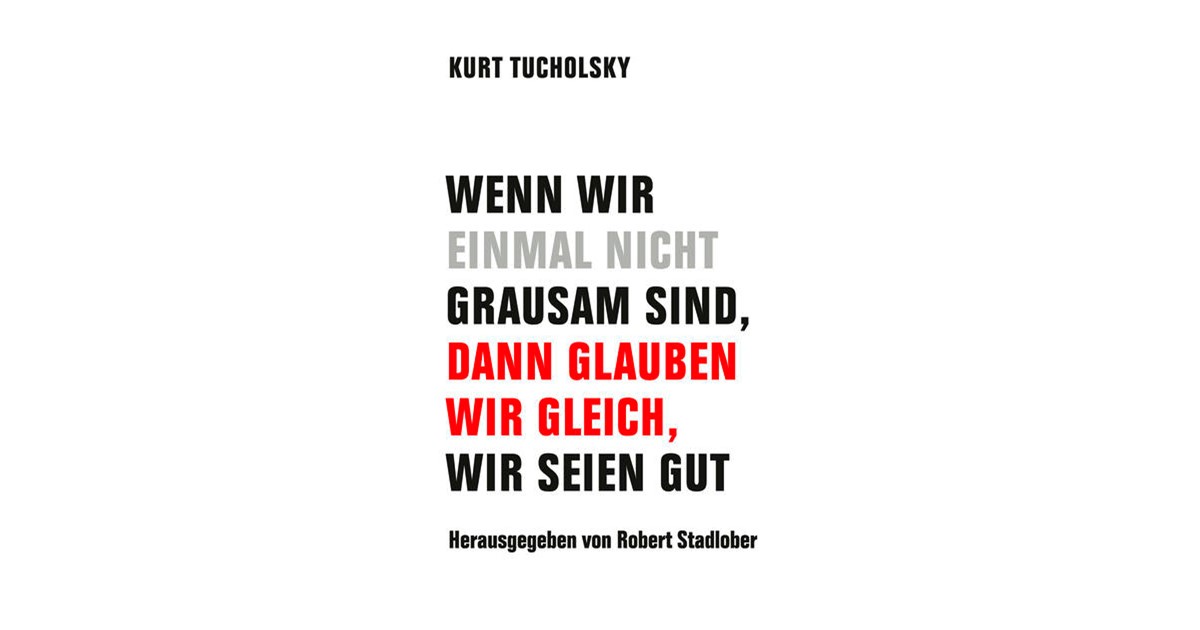 Tucholsky / Stadlober | Wenn wir einmal nicht grausam sind, dann ...