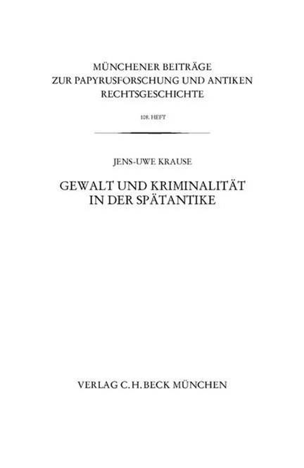Cover: Jens-Uwe Krause, Münchener Beiträge zur Papyrusforschung Heft 108:  Gewalt und Kriminalität in der Spätantike