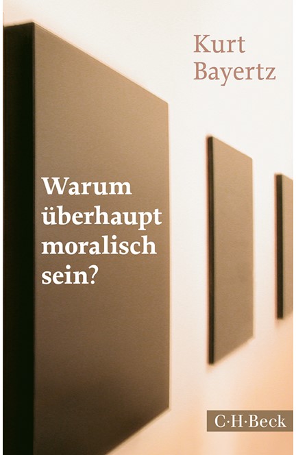 Cover: Kurt Bayertz, Warum überhaupt moralisch sein?