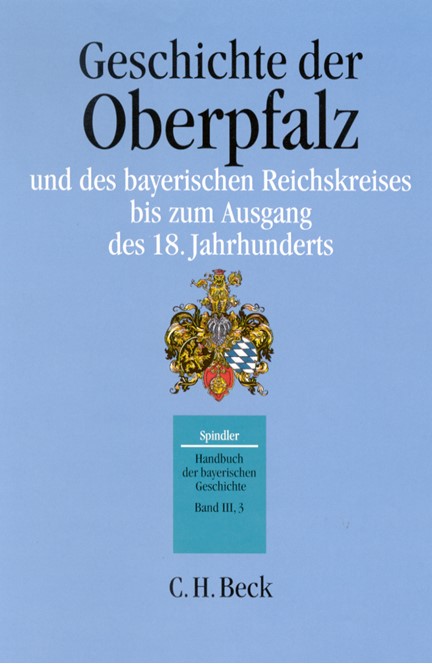 Cover: , Handbuch der bayerischen Geschichte, Band III, 3: Geschichte der Oberpfalz und des bayerischen Reichskreises bis zum Ausgang des 18. Jahrhunderts