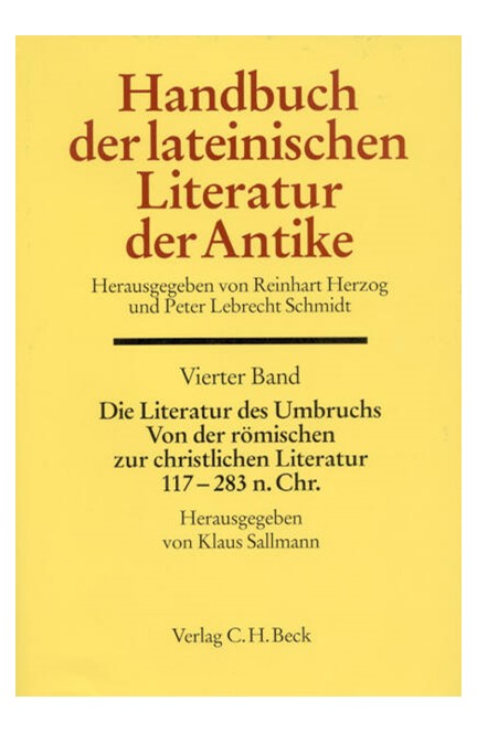 Cover: , Handbuch der Altertumswissenschaft., Geschichte der römischen Literatur. Band VIII,4: Handbuch der lateinischen Literatur der Antike Bd. 4: Die Literatur des Umbruchs. Von der römischen zur christlichen Literatur 117 bis 284 n. Chr.