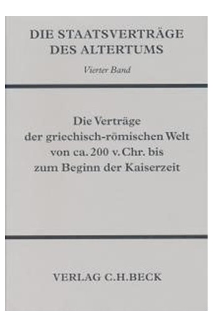 Cover: , Die Staatsverträge des Altertums ? Bd. 4: Die Verträge der griechisch-römischen Welt von ca. 200 v. Chr. bis zum Beginn der Kaiserzeit</br>