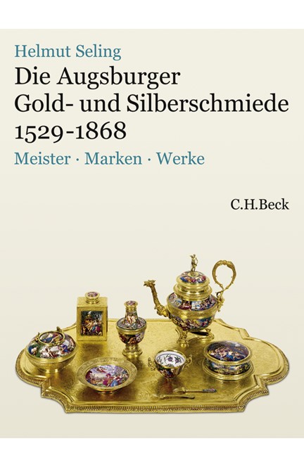 Cover: Helmut Seling, Die Augsburger Gold- und Silberschmiede 1529-1868