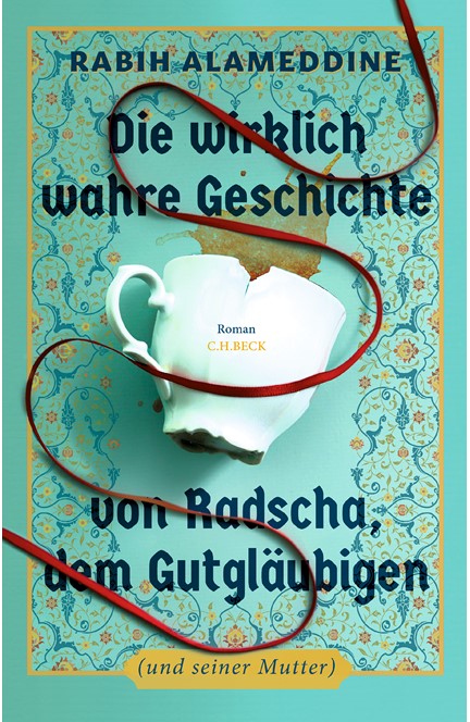 Cover: Rabih Alameddine, Die wirklich wahre Geschichte von Radscha, dem Gutgläubigen (und seiner Mutter)