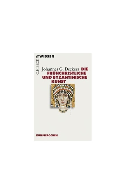 Cover: Johannes G. Deckers, Die frühchristliche und byzantinische Kunst