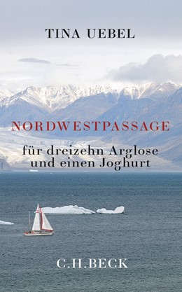 Cover: Uebel, Tina, Nordwestpassage für 13 Arglose und einen Joghurt