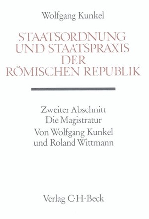 Cover: Roland Wittmann|Wolfgang Kunkel, Handbuch der Altertumswissenschaft., Rechtsgeschichte des Altertums. Band X,3.2.2: Staatsordnung und Staatspraxis der römischen Republik. Zweiter Abschnitt: Die Magistratur
