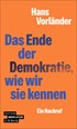 Cover: Vorländer, Hans, Das Ende der Demokratie, wie wir sie kennen