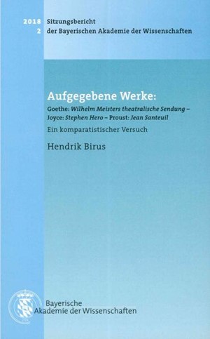 Cover: Hendrik Birus, Aufgegebene Werke: Goethe: Wilhelm Meisters theatralische Sendung, Joyce: Stephen Hero, Proust: Jean Santeuil