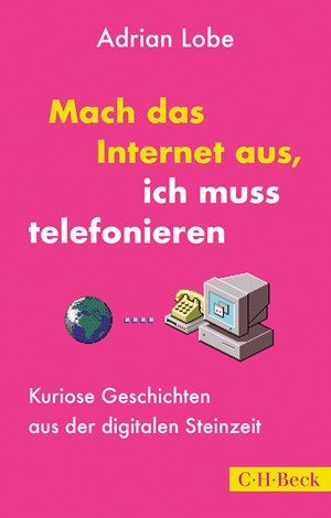 Cover: Adrian Lobe, Mach das Internet aus, ich muss telefonieren