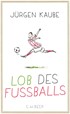 Cover: Kaube, Lob des Fußballs