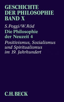 Cover: Röd / Poggi, Geschichte der Philosophie  Bd. 10: Die Philosophie der Neuzeit 4: Positivismus, Sozialismus und Spiritualismus im 19. Jahrhundert
