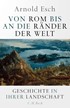 Cover: Esch, Von Rom bis an die Ränder der Welt
