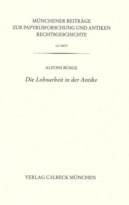 Cover: Bürge, Alfons, Münchener Beiträge zur Papyrusforschung Heft 121:  Die Lohnarbeit in der Antike