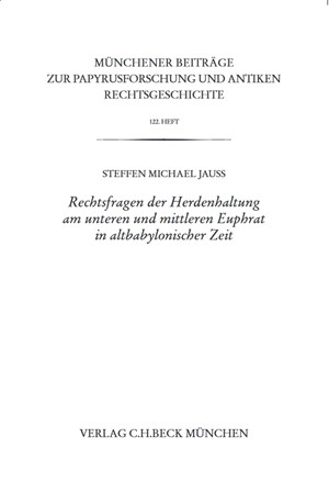 Cover: Steffen M. Jauß, Münchener Beiträge zur Papyrusforschung Heft 122:  Rechtsfragen der Herdenhaltung am unteren und mittleren Euphrat in altbabylonischer Zeit