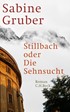 Cover: Gruber, Stillbach oder Die Sehnsucht