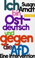 Cover: Arndt, Susan, Ich bin ostdeutsch und gegen die AfD